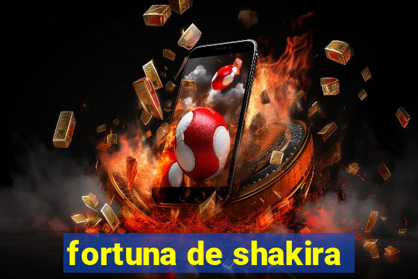 fortuna de shakira